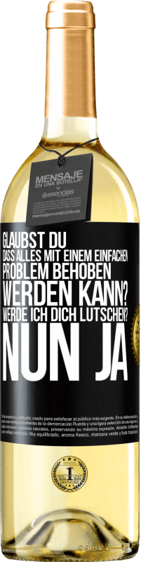 29,95 € | Weißwein WHITE Ausgabe Glaubst du, dass alles mit einem einfachen Problem behoben werden kann? Werde ich dich lutschen? ... Nun ja Schwarzes Etikett. Anpassbares Etikett Junger Wein Ernte 2023 Verdejo