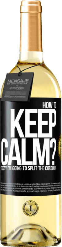 Free Shipping | White Wine WHITE Edition How to keep calm? Today I'm going to split the corduroy Black Label. Customizable label Young wine Harvest 2023 Verdejo