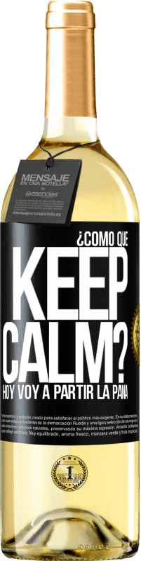 Envío gratis | Vino Blanco Edición WHITE ¿Cómo que Keep Calm? Hoy voy a partir la pana Etiqueta Negra. Etiqueta personalizable Vino joven Cosecha 2023 Verdejo