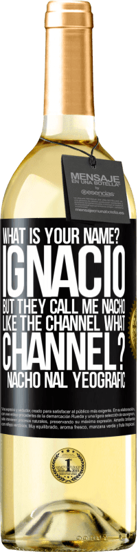 «What is your name? Ignacio, but they call me Nacho. Like the canal. What channel? Nacho nal yeografic» WHITE Edition