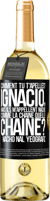 29,95 € Envoi gratuit | Vin blanc Édition WHITE Comment tu t'apelles? Ignacio, mais ils m'appellent Nacho. Comme la chaîne. Quelle chaîne? Nacho nal yeografic Étiquette Noire. Étiquette personnalisable Vin jeune Récolte 2025 Verdejo