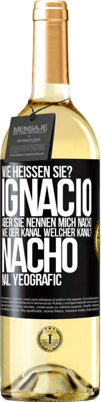 29,95 € | Weißwein WHITE Ausgabe Wie heißen Sie? Ignacio, aber sie nennen mich Nacho. Wie der Kanal. Welcher Kanal? Nacho nal yeografic Schwarzes Etikett. Anpassbares Etikett Junger Wein Ernte 2024 Verdejo