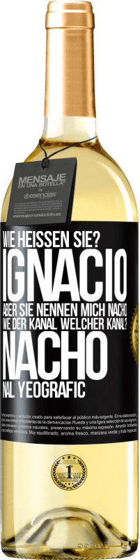29,95 € Kostenloser Versand | Weißwein WHITE Ausgabe Wie heißen Sie? Ignacio, aber sie nennen mich Nacho. Wie der Kanal. Welcher Kanal? Nacho nal yeografic Schwarzes Etikett. Anpassbares Etikett Junger Wein Ernte 2025 Verdejo