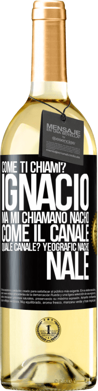 «Come ti chiami? Ignacio, ma mi chiamano Nacho. Come il canale. Quale canale? Yeografic nacho nale» Edizione WHITE