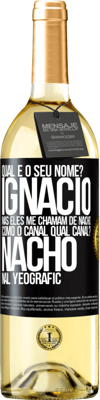 29,95 € | Vinho branco Edição WHITE Qual é o seu nome? Ignacio, mas eles me chamam de Nacho. Como o canal. Qual canal? Nacho nal Yeografic Etiqueta Preta. Etiqueta personalizável Vinho jovem Colheita 2025 Verdejo