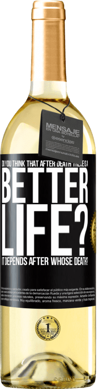 Free Shipping | White Wine WHITE Edition Do you think that after death there is a better life? It depends. After whose death? Black Label. Customizable label Young wine Harvest 2023 Verdejo