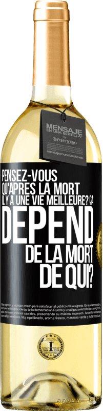 29,95 € Envoi gratuit | Vin blanc Édition WHITE Pensez-vous qu'après la mort il y a une vie meilleure? Ça dépend. De la mort de qui? Étiquette Noire. Étiquette personnalisable Vin jeune Récolte 2025 Verdejo
