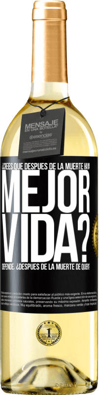 29,95 € Envío gratis | Vino Blanco Edición WHITE ¿Crees que después de la muerte haya mejor vida? Depende ¿Después de la muerte de quién? Etiqueta Negra. Etiqueta personalizable Vino joven Cosecha 2025 Verdejo
