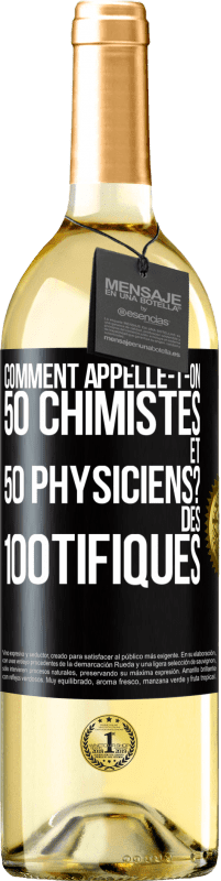 «Comment appelle-t-on 50 chimistes et 50 physiciens? Des 100tifiques» Édition WHITE