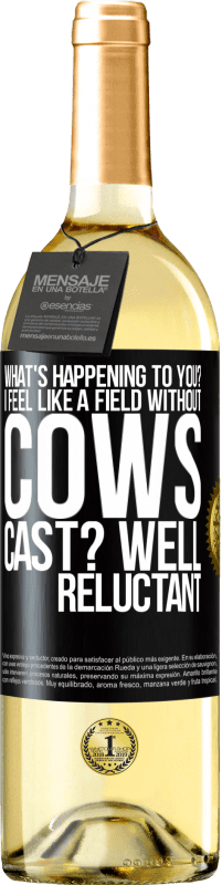 «What's happening to you? I feel like a field without cows. Cast? Well reluctant» WHITE Edition