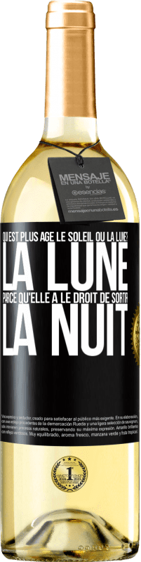 29,95 € | Vin blanc Édition WHITE Qui est plus agé, le soleil ou la lune? La lune, parce qu'elle a le droit de sortir la nuit Étiquette Noire. Étiquette personnalisable Vin jeune Récolte 2023 Verdejo