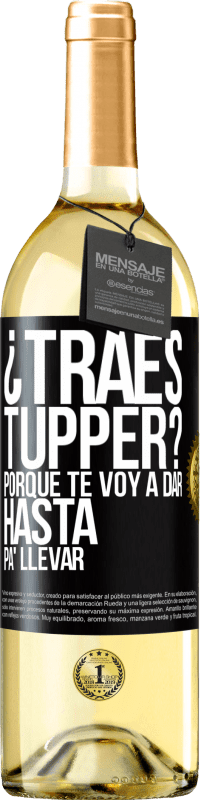 «¿Traes tupper? Porque te voy a dar hasta p'a llevar» Edición WHITE