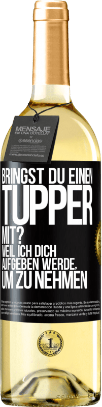 Kostenloser Versand | Weißwein WHITE Ausgabe Bringst du einen Tupper mit? Weil ich dich aufgeben werde, um zu nehmen Schwarzes Etikett. Anpassbares Etikett Junger Wein Ernte 2023 Verdejo