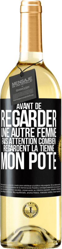 29,95 € | Vin blanc Édition WHITE Avant de regarder une autre femme, fais attention combien regardent la tienne, mon pote Étiquette Noire. Étiquette personnalisable Vin jeune Récolte 2024 Verdejo