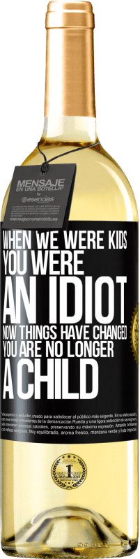 Free Shipping | White Wine WHITE Edition When we were kids, you were an idiot. Now things have changed. You are no longer a child Black Label. Customizable label Young wine Harvest 2023 Verdejo