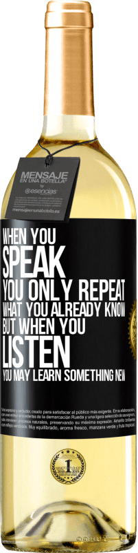 «When you speak, you only repeat what you already know, but when you listen, you may learn something new» WHITE Edition