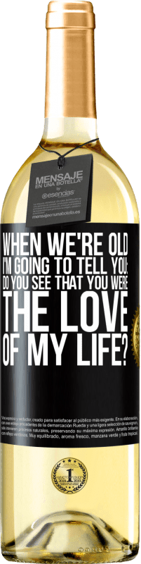 29,95 € | White Wine WHITE Edition When we're old, I'm going to tell you: Do you see that you were the love of my life? Black Label. Customizable label Young wine Harvest 2023 Verdejo