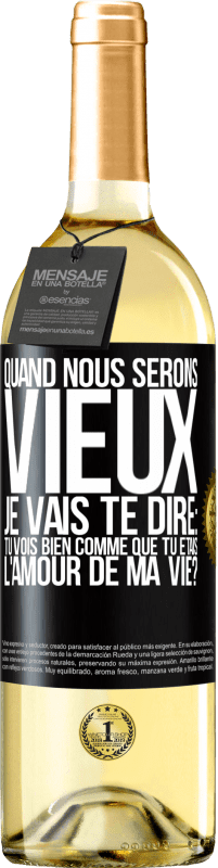 29,95 € | Vin blanc Édition WHITE Quand nous serons vieux, je vais te dire: tu vois bien comme que tu étais l'amour de ma vie? Étiquette Noire. Étiquette personnalisable Vin jeune Récolte 2024 Verdejo