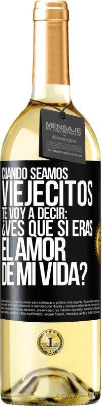 29,95 € | Vino Blanco Edición WHITE Cuando seamos viejecitos te voy a decir: ¿Ves que sí eras el amor de mi vida? Etiqueta Negra. Etiqueta personalizable Vino joven Cosecha 2024 Verdejo