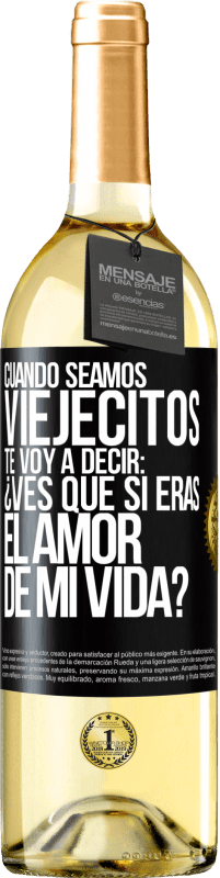 29,95 € Envío gratis | Vino Blanco Edición WHITE Cuando seamos viejecitos te voy a decir: ¿Ves que sí eras el amor de mi vida? Etiqueta Negra. Etiqueta personalizable Vino joven Cosecha 2025 Verdejo