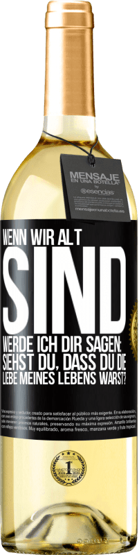 29,95 € Kostenloser Versand | Weißwein WHITE Ausgabe Wenn wir alt sind, werde ich dir sagen: Siehst du, dass du die Liebe meines Lebens warst? Schwarzes Etikett. Anpassbares Etikett Junger Wein Ernte 2025 Verdejo