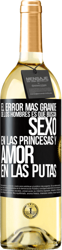«El error más grande de los hombres es que buscan sexo en las princesas y amor en las putas» Edición WHITE