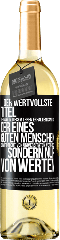 Kostenloser Versand | Weißwein WHITE Ausgabe Der wertvollste Titel, den man in diesem Leben erhalten kann, ist der eines guten Menschen. Er wird nicht von Universitäten verg Schwarzes Etikett. Anpassbares Etikett Junger Wein Ernte 2023 Verdejo