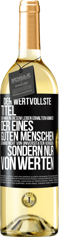 29,95 € Kostenloser Versand | Weißwein WHITE Ausgabe Der wertvollste Titel, den man in diesem Leben erhalten kann, ist der eines guten Menschen. Er wird nicht von Universitäten verg Schwarzes Etikett. Anpassbares Etikett Junger Wein Ernte 2025 Verdejo