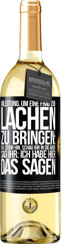 Kostenloser Versand | Weißwein WHITE Ausgabe Anleitung, um eine Frau zum Lachen zu bringen: Geh zu ihr hin. Schau ihr in die Augen. Sag ihr: Ich habe hier das Sagen Schwarzes Etikett. Anpassbares Etikett Junger Wein Ernte 2023 Verdejo