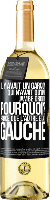 29,95 € | Vin blanc Édition WHITE Il y avait un garçon qui n'avait qu'une jambe droite. Pourquoi? Parce que l'autre était gauche Étiquette Noire. Étiquette personnalisable Vin jeune Récolte 2023 Verdejo