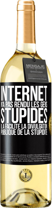 29,95 € | Vin blanc Édition WHITE Internet n'a pas rendu les gens stupides, il a facilité la divulgation publique de la stupidité Étiquette Noire. Étiquette personnalisable Vin jeune Récolte 2024 Verdejo