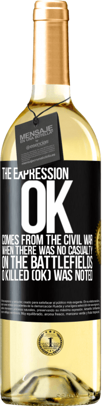 «The expression OK comes from the Civil War, when there was no casualty on the battlefields, 0 Killed (OK) was noted» WHITE Edition