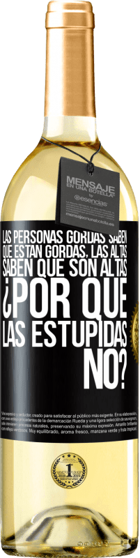 29,95 € | Vino Blanco Edición WHITE Las personas gordas saben que están gordas. Las altas saben que son altas. ¿Por qué las estúpidas no? Etiqueta Negra. Etiqueta personalizable Vino joven Cosecha 2024 Verdejo