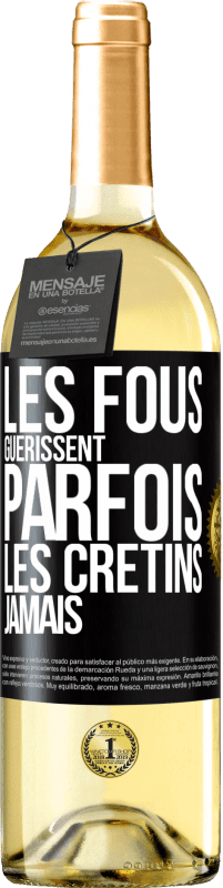 «Les fous guérissent parfois, les crétins jamais» Édition WHITE