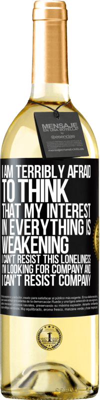 29,95 € Free Shipping | White Wine WHITE Edition I am terribly afraid to think that my interest in everything is weakening. I can't resist this loneliness. I'm looking for Black Label. Customizable label Young wine Harvest 2025 Verdejo