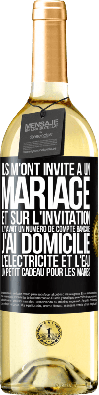 29,95 € | Vin blanc Édition WHITE Ils m'ont invité à un mariage et sur l'invitation il y avait un numéro de compte bancaire. J'ai domicilié l'électricité et l'eau Étiquette Noire. Étiquette personnalisable Vin jeune Récolte 2024 Verdejo