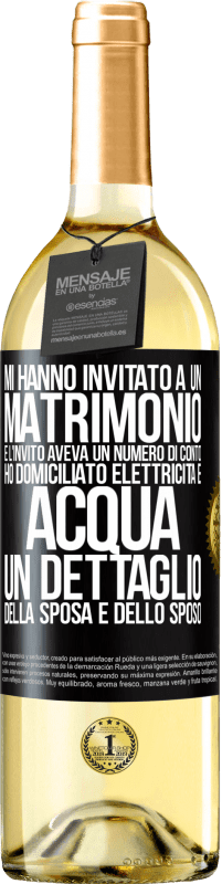 29,95 € | Vino bianco Edizione WHITE Mi hanno invitato a un matrimonio e l'invito aveva un numero di conto. Ho domiciliato elettricità e acqua. Un dettaglio Etichetta Nera. Etichetta personalizzabile Vino giovane Raccogliere 2024 Verdejo