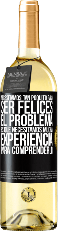 Envío gratis | Vino Blanco Edición WHITE Necesitamos tan poquito para ser felices... El problema es que necesitamos mucha experiencia para comprenderlo Etiqueta Negra. Etiqueta personalizable Vino joven Cosecha 2023 Verdejo