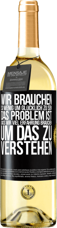 Kostenloser Versand | Weißwein WHITE Ausgabe Wir brauchen so wenig, um glücklich zu sein ... Das Problem ist, dass wir viel Erfahrung brauchen, um das zu verstehen Schwarzes Etikett. Anpassbares Etikett Junger Wein Ernte 2023 Verdejo