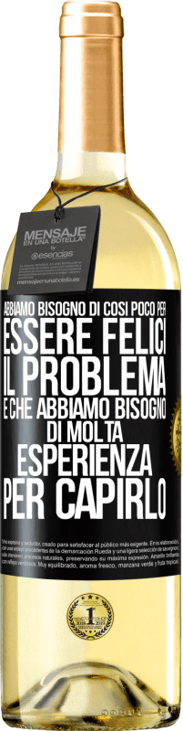 Spedizione Gratuita | Vino bianco Edizione WHITE Abbiamo bisogno di così poco per essere felici ... Il problema è che abbiamo bisogno di molta esperienza per capirlo Etichetta Nera. Etichetta personalizzabile Vino giovane Raccogliere 2023 Verdejo