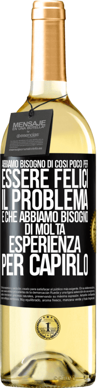 29,95 € Spedizione Gratuita | Vino bianco Edizione WHITE Abbiamo bisogno di così poco per essere felici ... Il problema è che abbiamo bisogno di molta esperienza per capirlo Etichetta Nera. Etichetta personalizzabile Vino giovane Raccogliere 2025 Verdejo