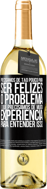 Envio grátis | Vinho branco Edição WHITE Precisamos de tão pouco para ser felizes ... O problema é que precisamos de muita experiência para entender isso Etiqueta Preta. Etiqueta personalizável Vinho jovem Colheita 2023 Verdejo