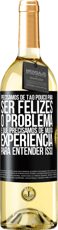 29,95 € Envio grátis | Vinho branco Edição WHITE Precisamos de tão pouco para ser felizes ... O problema é que precisamos de muita experiência para entender isso Etiqueta Preta. Etiqueta personalizável Vinho jovem Colheita 2025 Verdejo