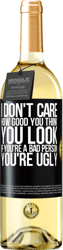 29,95 € Free Shipping | White Wine WHITE Edition I don't care how good you think you look, if you're a bad person ... you're ugly Black Label. Customizable label Young wine Harvest 2025 Verdejo