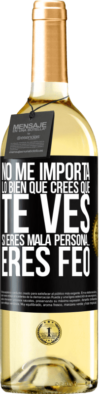 Envío gratis | Vino Blanco Edición WHITE No me importa lo bien que crees que te ves, si eres mala persona… eres feo Etiqueta Negra. Etiqueta personalizable Vino joven Cosecha 2023 Verdejo