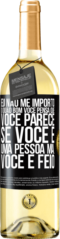 Envio grátis | Vinho branco Edição WHITE Eu não me importo o quão bom você pensa que você parece, se você é uma pessoa má ... você é feio Etiqueta Preta. Etiqueta personalizável Vinho jovem Colheita 2023 Verdejo