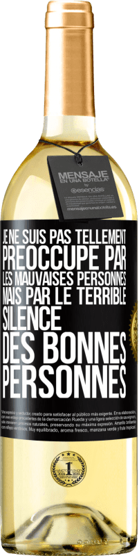 29,95 € Envoi gratuit | Vin blanc Édition WHITE Je ne suis pas tellement préoccupé par les mauvaises personnes, mais par le terrible silence des bonnes personnes Étiquette Noire. Étiquette personnalisable Vin jeune Récolte 2025 Verdejo