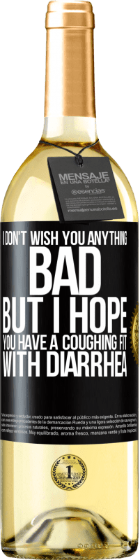 Free Shipping | White Wine WHITE Edition I don't wish you anything bad, but I hope you have a coughing fit with diarrhea Black Label. Customizable label Young wine Harvest 2023 Verdejo