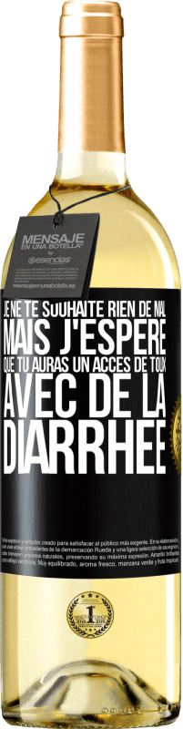 Envoi gratuit | Vin blanc Édition WHITE Je ne te souhaite rien de mal, mais j'espère que tu auras un accès de toux avec de la diarrhée Étiquette Noire. Étiquette personnalisable Vin jeune Récolte 2023 Verdejo