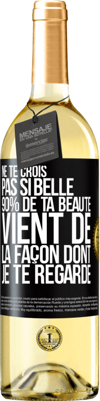 Envoi gratuit | Vin blanc Édition WHITE Ne te crois pas si belle. 90% de ta beauté vient de la façon dont je te regarde Étiquette Noire. Étiquette personnalisable Vin jeune Récolte 2023 Verdejo